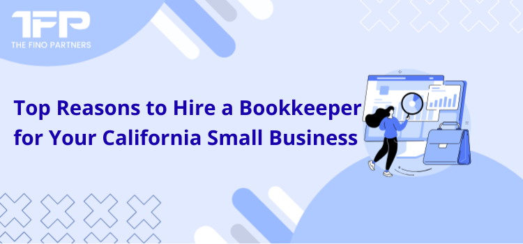 Top Reasons to Hire a Bookkeeper for Your California Small Business